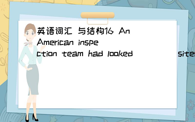 英语词汇 与结构16 An American inspection team had looked ____ sites