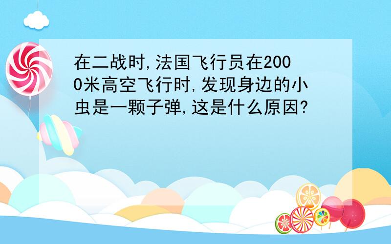 在二战时,法国飞行员在2000米高空飞行时,发现身边的小虫是一颗子弹,这是什么原因?