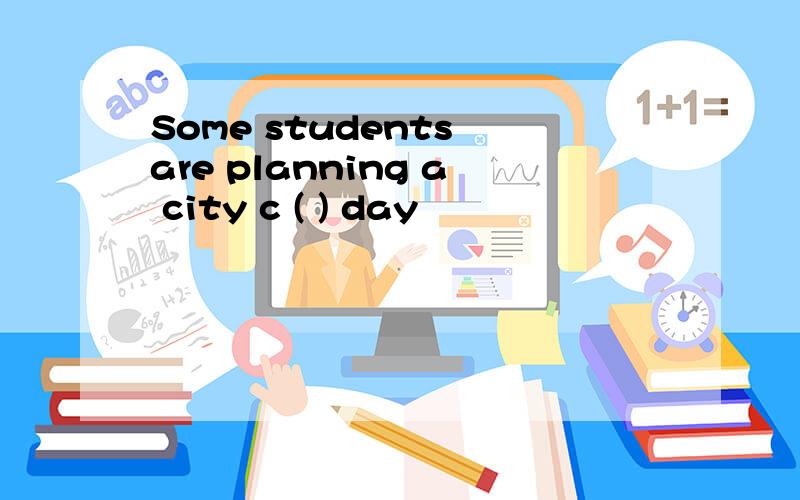 Some students are planning a city c ( ) day