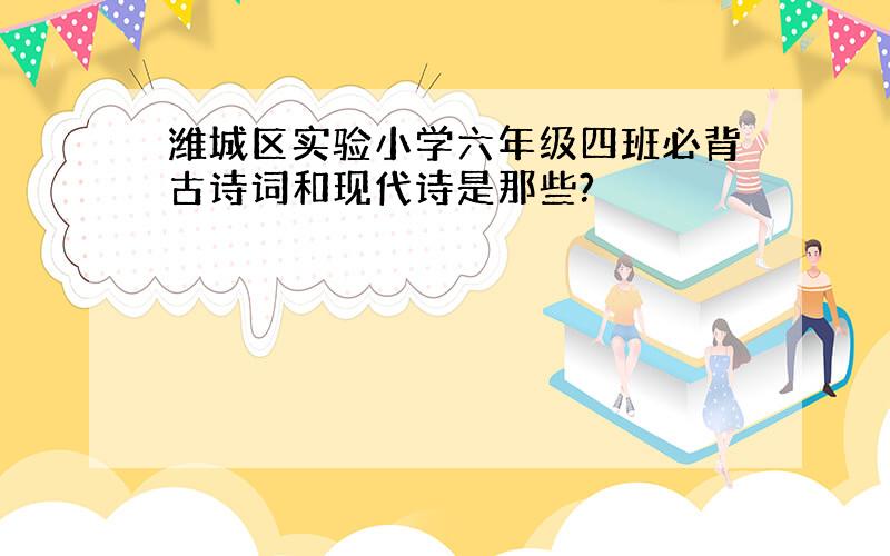 潍城区实验小学六年级四班必背古诗词和现代诗是那些?