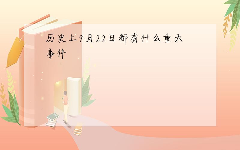 历史上9月22日都有什么重大事件