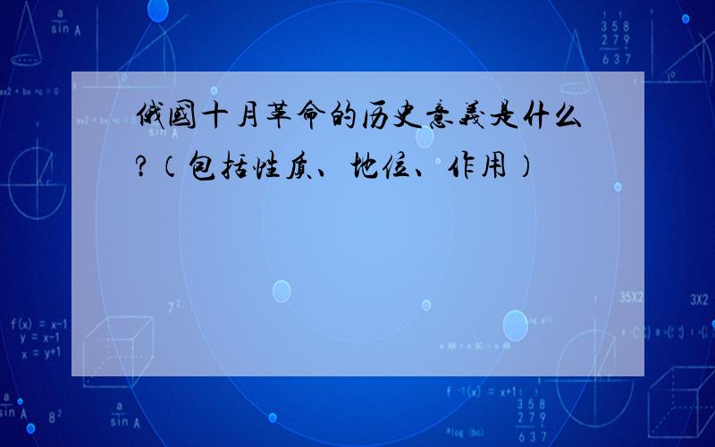 俄国十月革命的历史意义是什么?（包括性质、地位、作用）