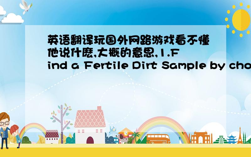 英语翻译玩国外网路游戏看不懂他说什麽,大概的意思,1.Find a Fertile Dirt Sample by cho