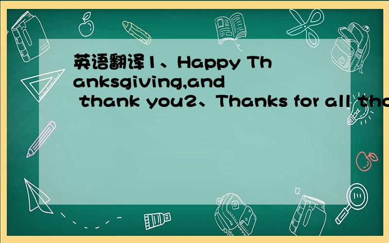 英语翻译1、Happy Thanksgiving,and thank you2、Thanks for all those