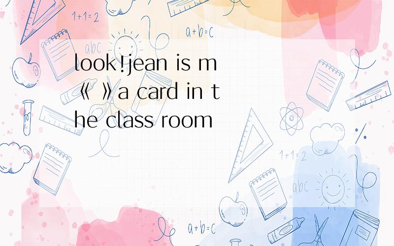 look!jean is m《 》a card in the class room