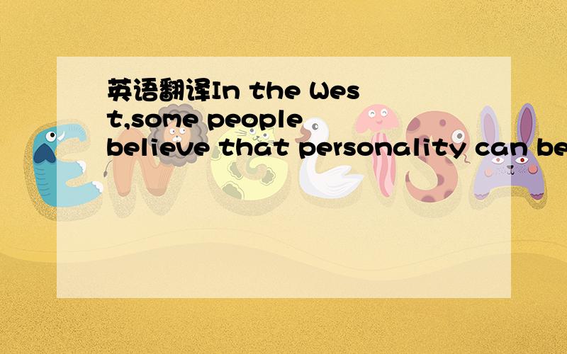 英语翻译In the West,some people believe that personality can be