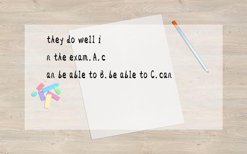 they do well in the exam.A.can be able to B.be able to C.can