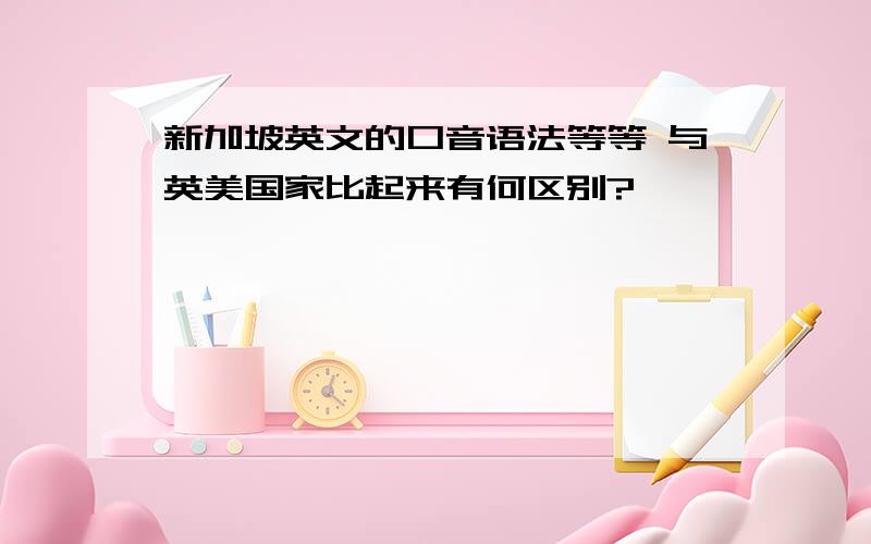 新加坡英文的口音语法等等 与英美国家比起来有何区别?