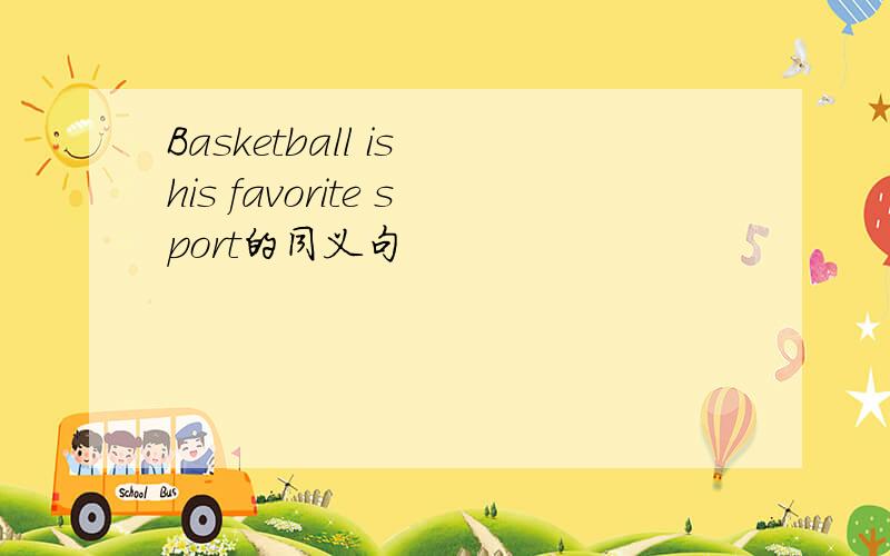 Basketball is his favorite sport的同义句