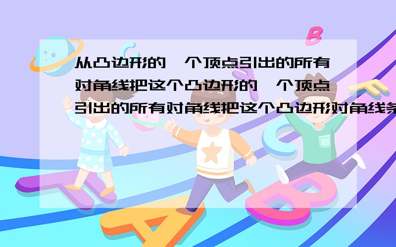 从凸边形的一个顶点引出的所有对角线把这个凸边形的一个顶点引出的所有对角线把这个凸边形对角线条数的九