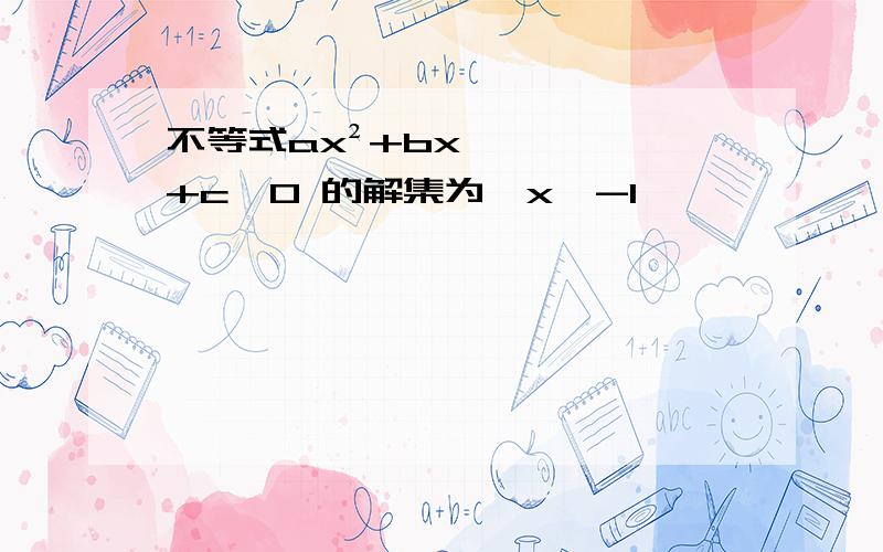 不等式ax²+bx+c＞0 的解集为{x丨-1