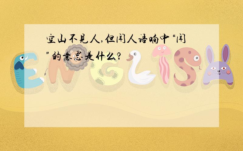 空山不见人,但闻人语响中“闻”的意思是什么?