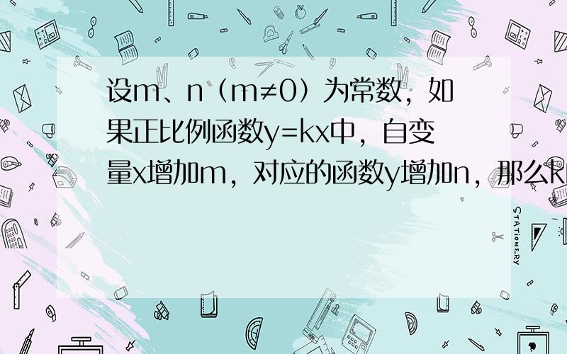 设m、n（m≠0）为常数，如果正比例函数y=kx中，自变量x增加m，对应的函数y增加n，那么k的值是（　　）