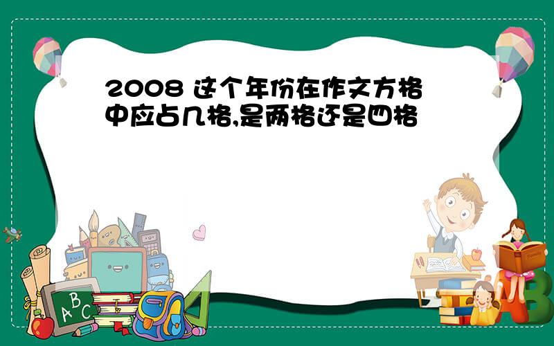 2008 这个年份在作文方格中应占几格,是两格还是四格