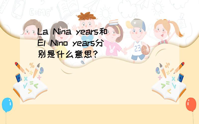 La Nina years和El Nino years分别是什么意思?