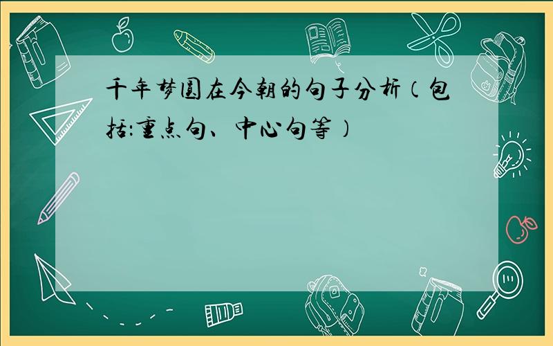 千年梦圆在今朝的句子分析（包括：重点句、中心句等）