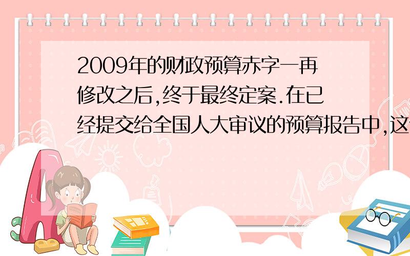 2009年的财政预算赤字一再修改之后,终于最终定案.在已经提交给全国人大审议的预算报告中,这个数字创纪录的达到9500亿