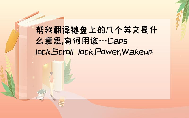 帮我翻译键盘上的几个英文是什么意思,有何用途…Caps lock,Scroll lock,Power,Wakeup