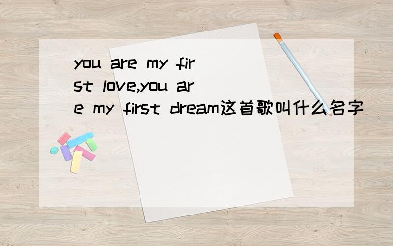 you are my first love,you are my first dream这首歌叫什么名字