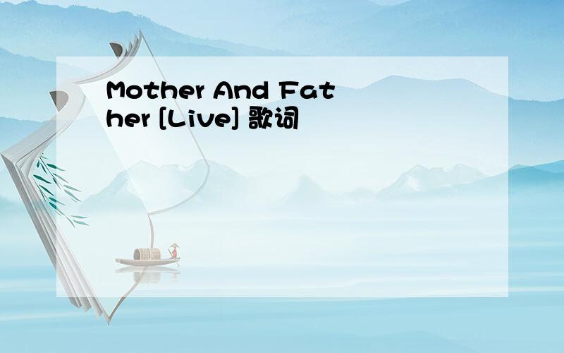 Mother And Father [Live] 歌词