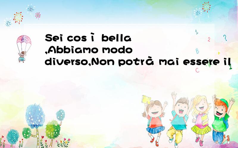 Sei così bella,Abbiamo modo diverso,Non potrà mai essere il