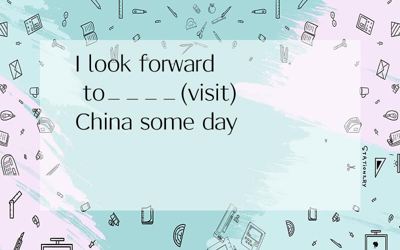 I look forward to____(visit)China some day