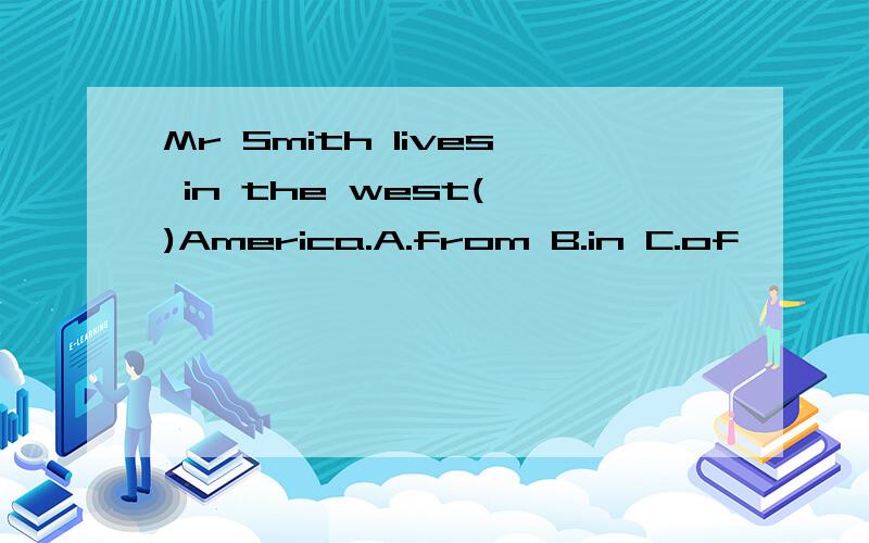 Mr Smith lives in the west( )America.A.from B.in C.of