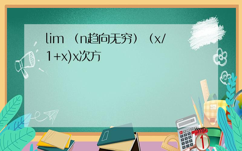 lim （n趋向无穷）（x/1+x)x次方