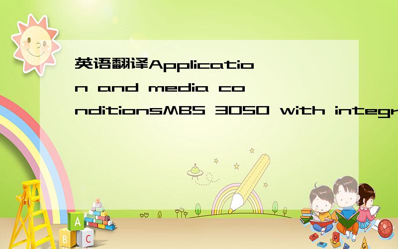 英语翻译Application and media conditionsMBS 3050 with integrated