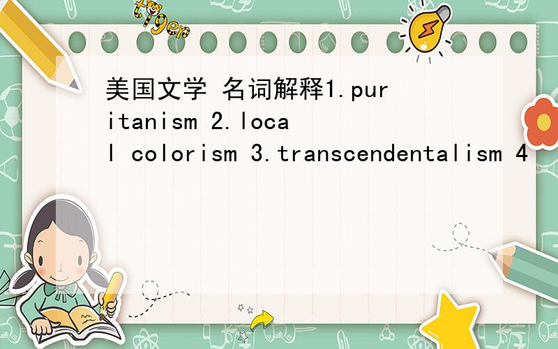 美国文学 名词解释1.puritanism 2.local colorism 3.transcendentalism 4