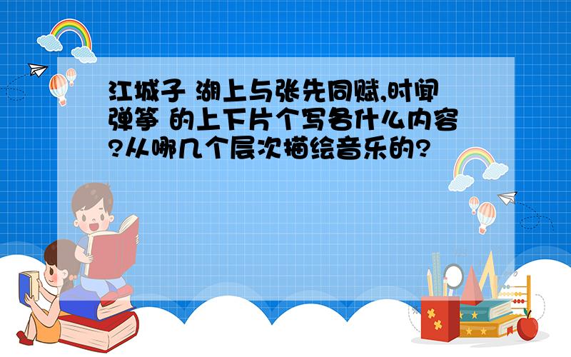 江城子 湖上与张先同赋,时闻弹筝 的上下片个写各什么内容?从哪几个层次描绘音乐的?