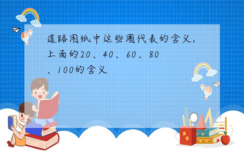 道路图纸中这些圈代表的含义,上面的20、40、60、80、100的含义