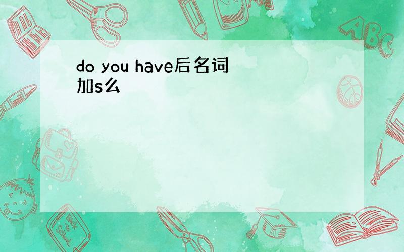 do you have后名词加s么