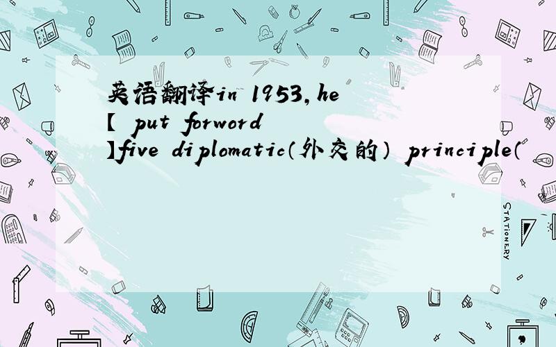 英语翻译in 1953,he【 put forword 】five diplomatic（外交的） principle（