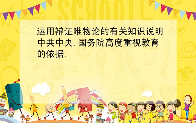 运用辩证唯物论的有关知识说明中共中央,国务院高度重视教育的依据.