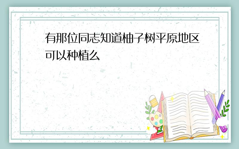 有那位同志知道柚子树平原地区可以种植么