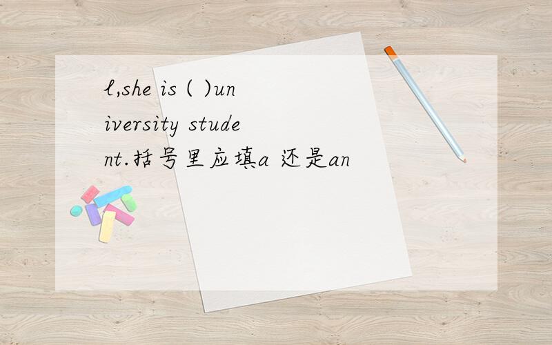 l,she is ( )university student.括号里应填a 还是an