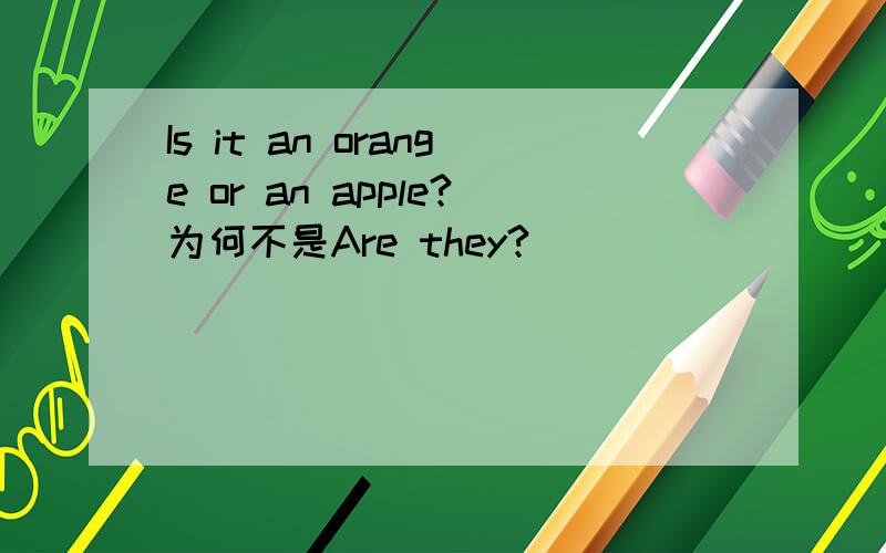 Is it an orange or an apple?为何不是Are they?