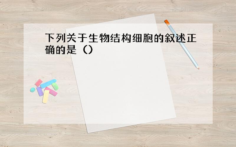 下列关于生物结构细胞的叙述正确的是（）