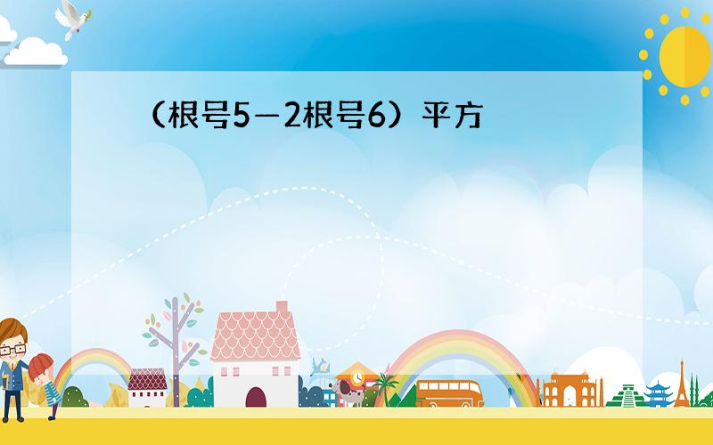 （根号5—2根号6）平方