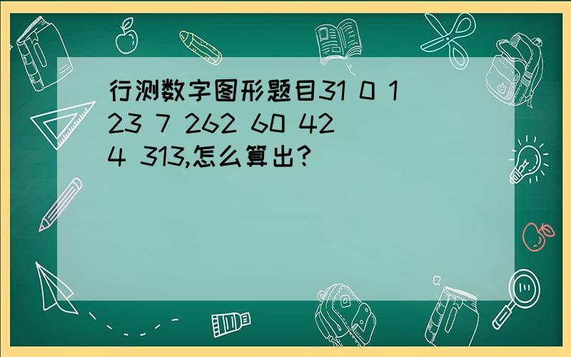 行测数字图形题目31 0 123 7 262 60 424 313,怎么算出?