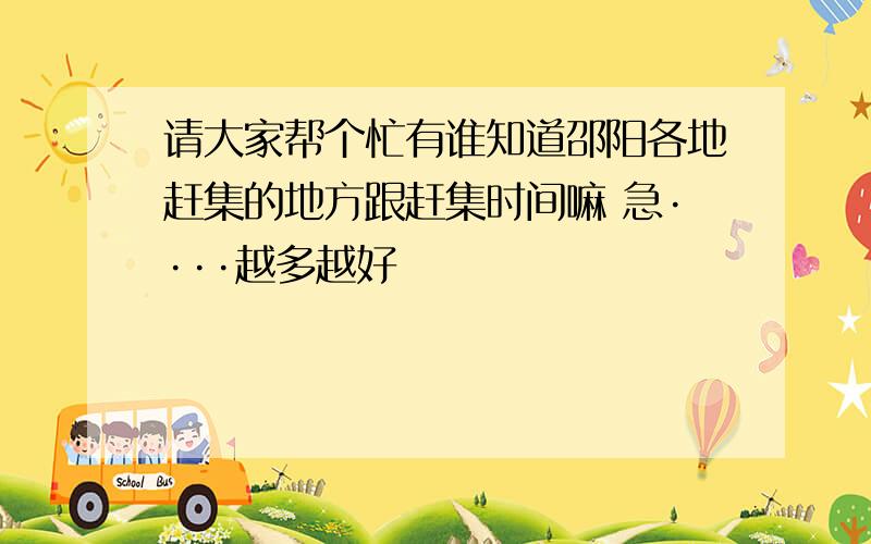 请大家帮个忙有谁知道邵阳各地赶集的地方跟赶集时间嘛 急····越多越好