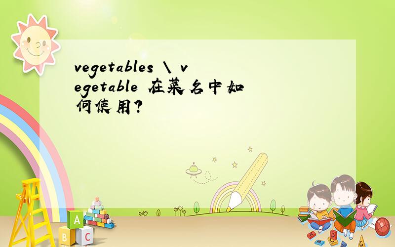 vegetables \ vegetable 在菜名中如何使用?