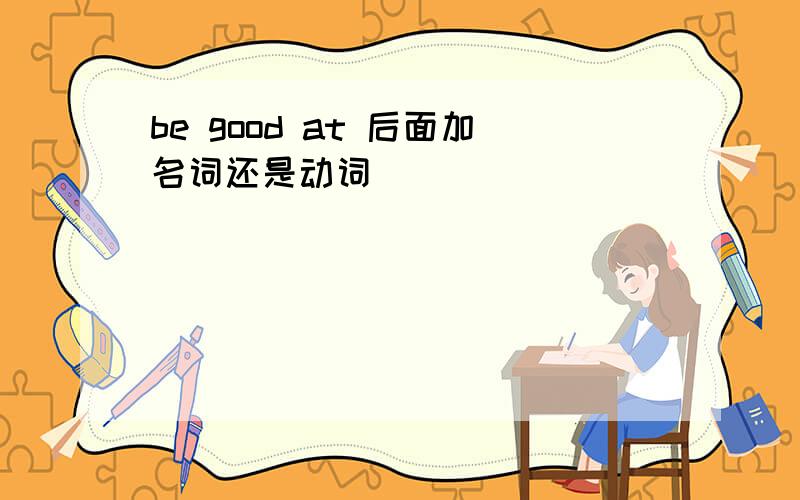 be good at 后面加名词还是动词