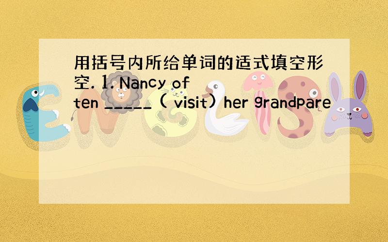 用括号内所给单词的适式填空形空. 1. Nancy often _____ ( visit) her grandpare