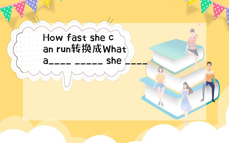 How fast she can run转换成What a____ _____ she ____