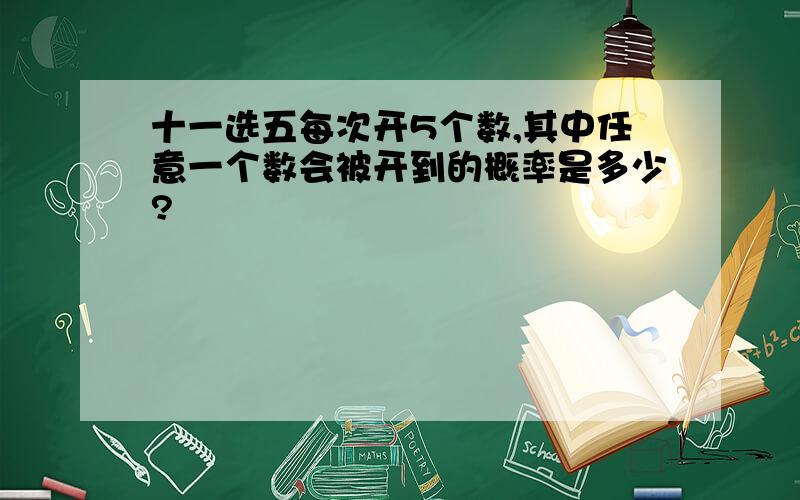 十一选五每次开5个数,其中任意一个数会被开到的概率是多少?