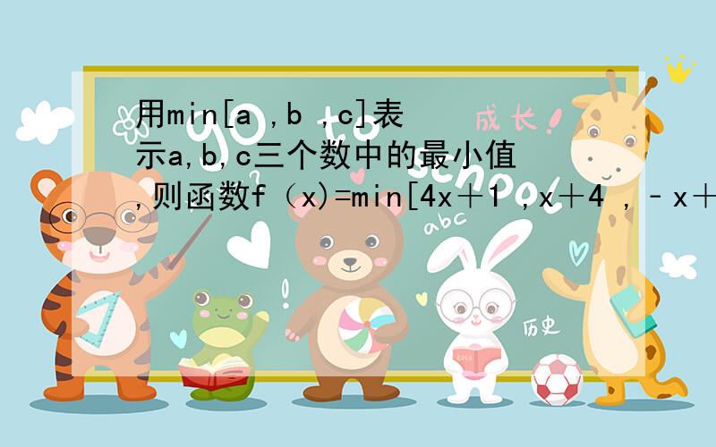 用min[a ,b ,c]表示a,b,c三个数中的最小值,则函数f（x)=min[4x＋1 ,x＋4 ,﹣x＋8]的最大