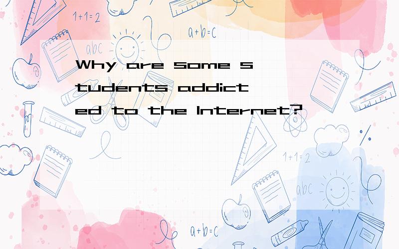 Why are some students addicted to the Internet?