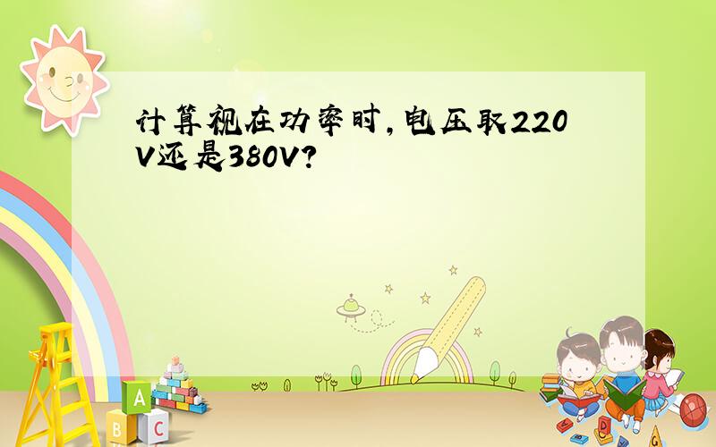 计算视在功率时,电压取220V还是380V?